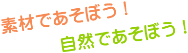 素材であそぼう！自然で遊ぼう！